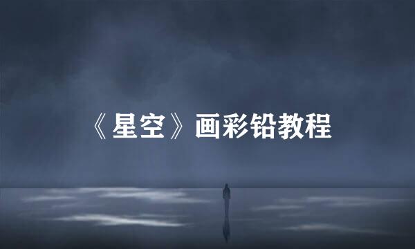 《星空》画彩铅教程