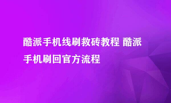 酷派手机线刷救砖教程 酷派手机刷回官方流程