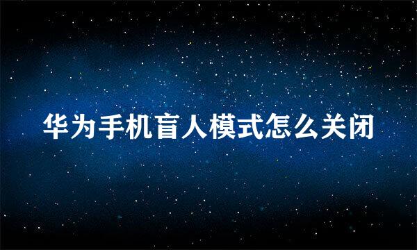 华为手机盲人模式怎么关闭
