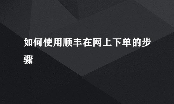 如何使用顺丰在网上下单的步骤