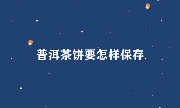 普洱茶饼要怎样保存