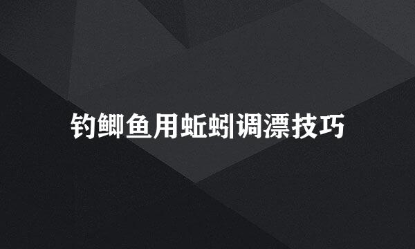 钓鲫鱼用蚯蚓调漂技巧