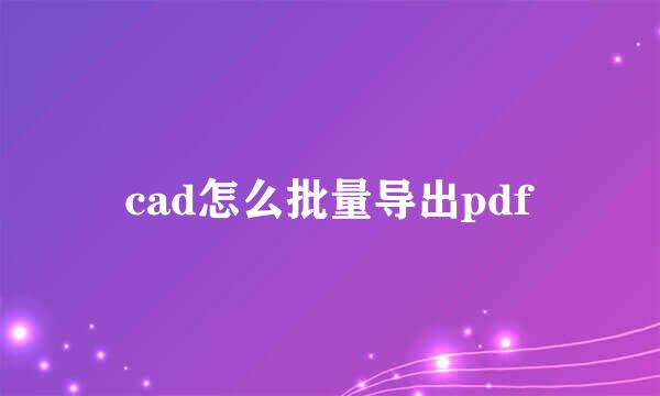 cad怎么批量导出pdf