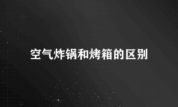 空气炸锅和烤箱的区别