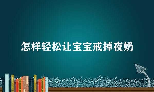 怎样轻松让宝宝戒掉夜奶