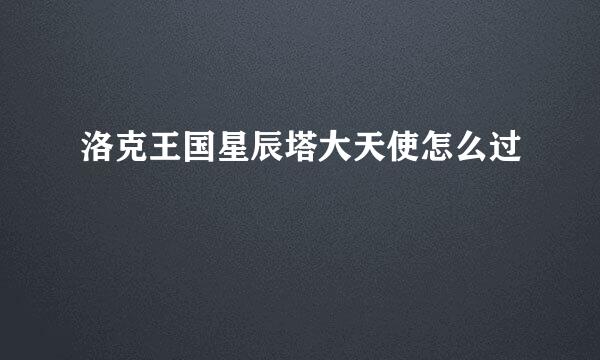 洛克王国星辰塔大天使怎么过
