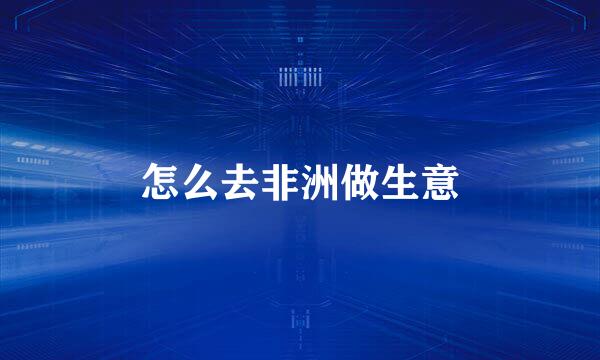 怎么去非洲做生意