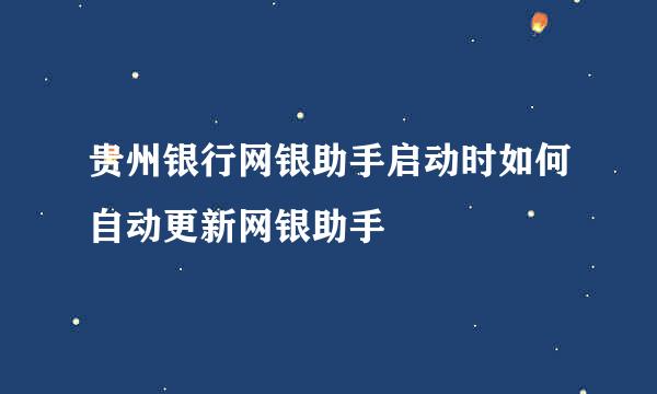 贵州银行网银助手启动时如何自动更新网银助手