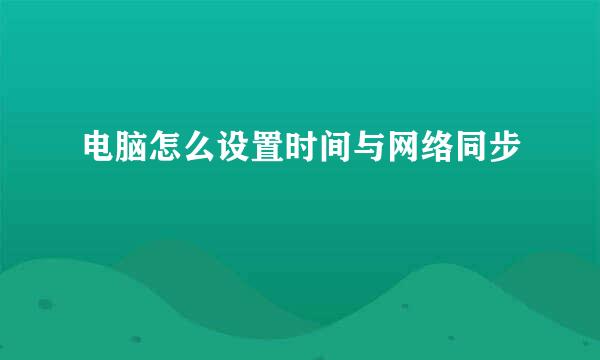 电脑怎么设置时间与网络同步