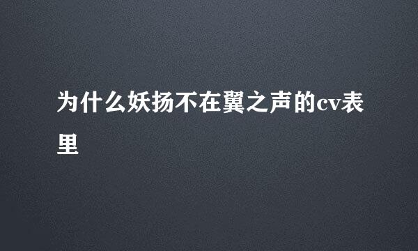 为什么妖扬不在翼之声的cv表里