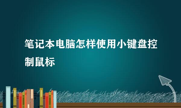 笔记本电脑怎样使用小键盘控制鼠标