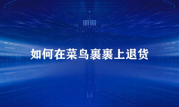 如何在菜鸟裹裹上退货