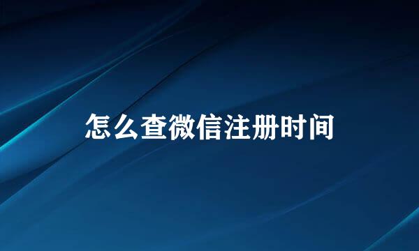 怎么查微信注册时间