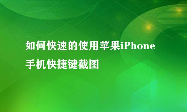 如何快速的使用苹果iPhone手机快捷键截图