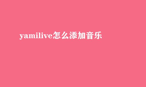 yamilive怎么添加音乐