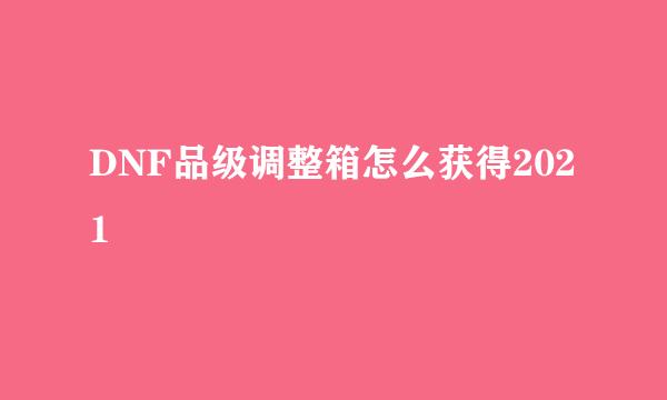 DNF品级调整箱怎么获得2021