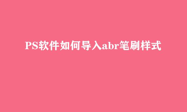 PS软件如何导入abr笔刷样式