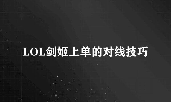 LOL剑姬上单的对线技巧
