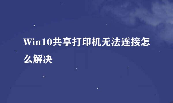 Win10共享打印机无法连接怎么解决