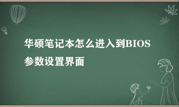 华硕笔记本怎么进入到BIOS参数设置界面
