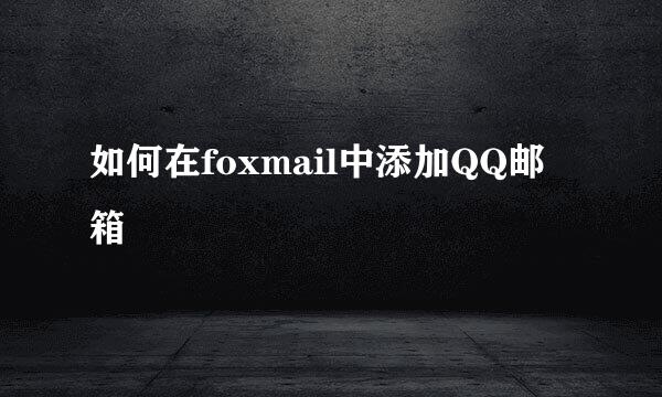 如何在foxmail中添加QQ邮箱