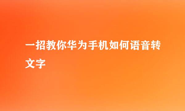 一招教你华为手机如何语音转文字
