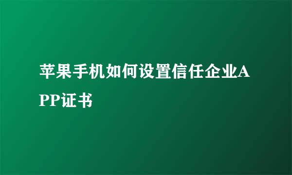 苹果手机如何设置信任企业APP证书