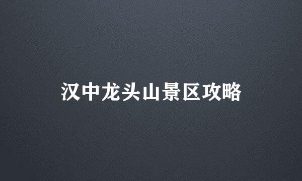 汉中龙头山景区攻略