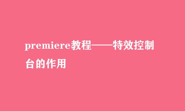 premiere教程——特效控制台的作用