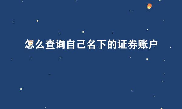 怎么查询自己名下的证券账户