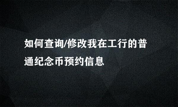 如何查询/修改我在工行的普通纪念币预约信息