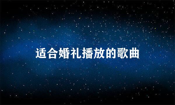 适合婚礼播放的歌曲