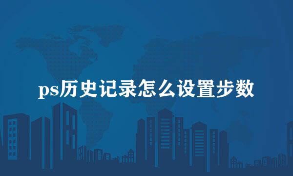 ps历史记录怎么设置步数