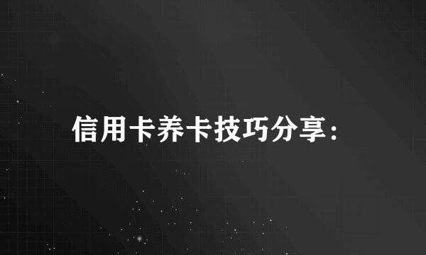 信用卡养卡技巧分享：