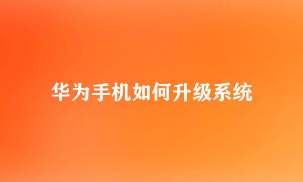 华为手机如何升级系统