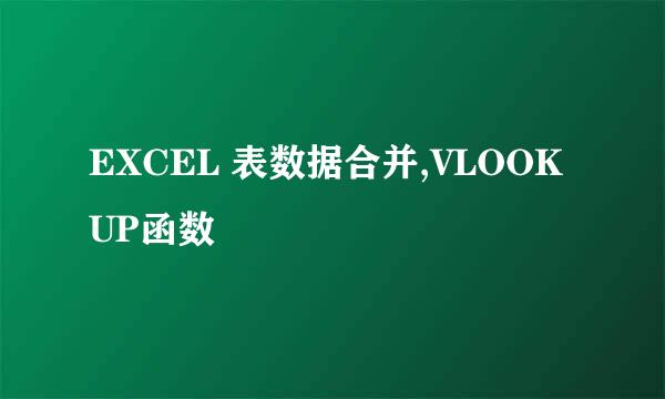 EXCEL 表数据合并,VLOOKUP函数