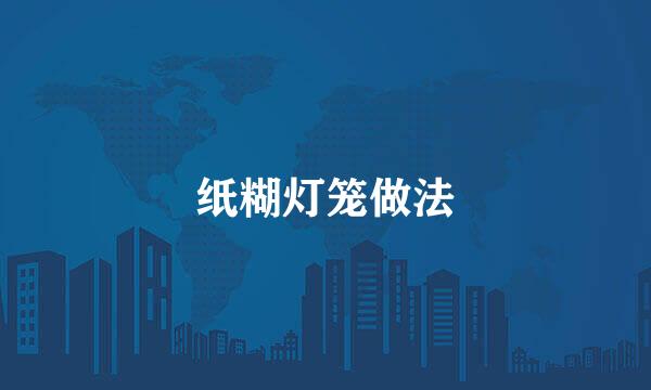 纸糊灯笼做法