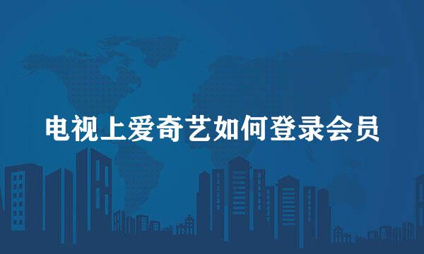 电视上爱奇艺如何登录会员