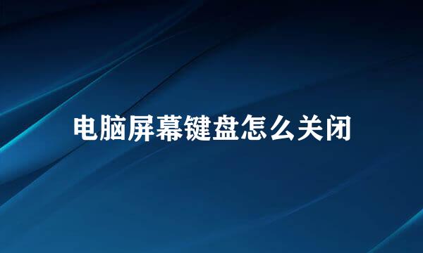 电脑屏幕键盘怎么关闭