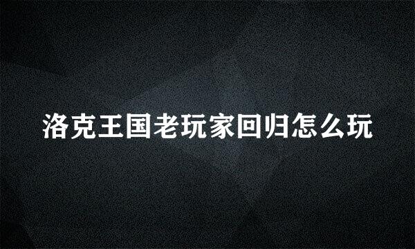洛克王国老玩家回归怎么玩