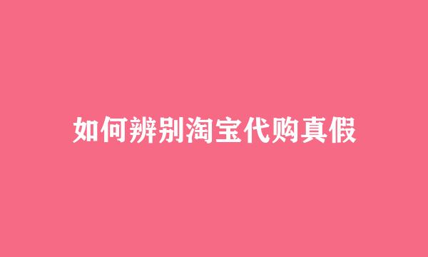 如何辨别淘宝代购真假