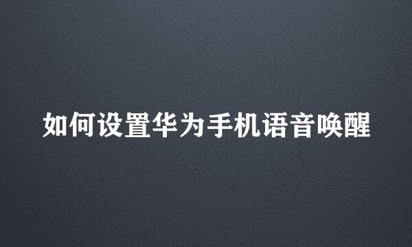 如何设置华为手机语音唤醒