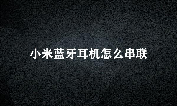小米蓝牙耳机怎么串联