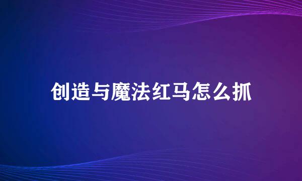 创造与魔法红马怎么抓