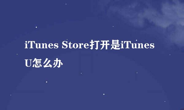 iTunes Store打开是iTunes U怎么办