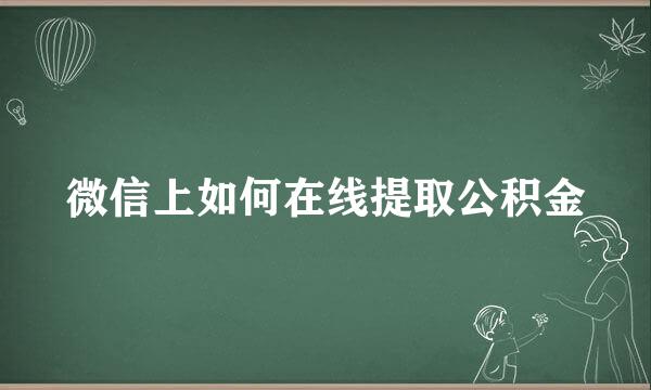微信上如何在线提取公积金