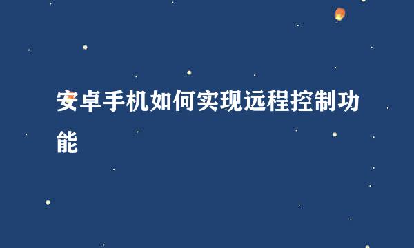 安卓手机如何实现远程控制功能