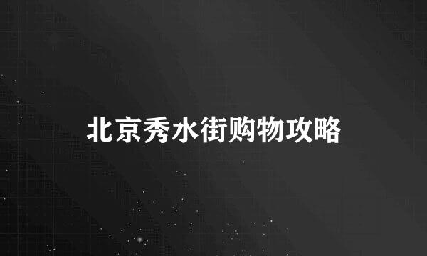 北京秀水街购物攻略