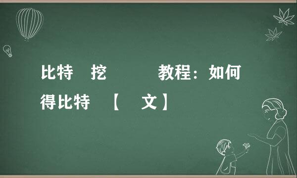 比特幣挖礦開採教程：如何獲得比特幣【圖文】