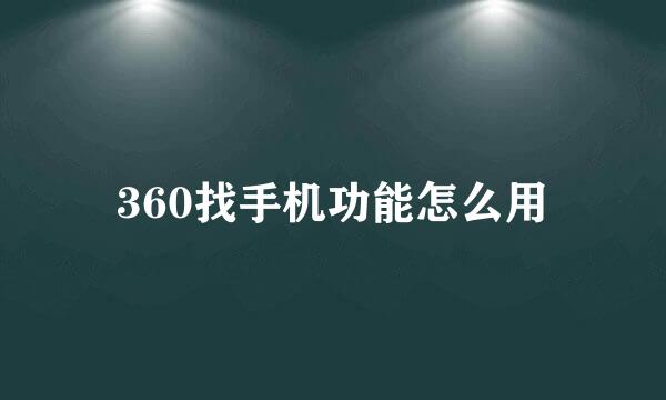 360找手机功能怎么用